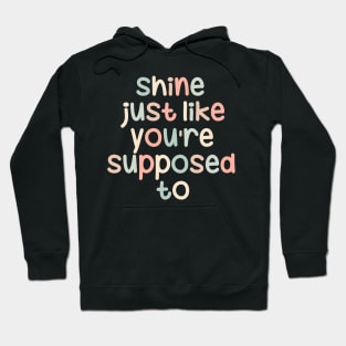 Shine just like you are supposed to Hoodie